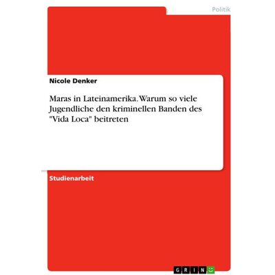 GRIN "Maras in Lateinamerika. Warum so viele Jugendliche den kriminellen Banden des ""Vida Loca"" beitreten" GRIN "Maras in Lateinamerika. Warum so viele Jugendliche den kriminellen Banden des ""Vida Loca"" beitreten"