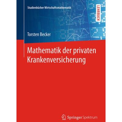 Springer Fachmedien Wiesbaden GmbH Mathematik der privaten Krankenversicherung Springer Fachmedien Wiesbaden GmbH Mathematik der privaten Krankenversicherung