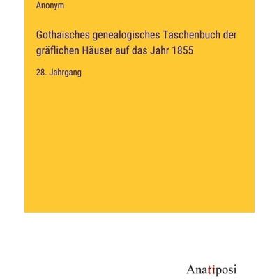 Anatiposi Verlag Gothaisches genealogisches Taschenbuch der gräflichen Häuser auf das Jahr 1855 Anatiposi Verlag Gothaisches genealogisches Taschenbuch der gräflichen Häuser auf das Jahr 1855