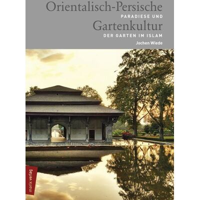 Marix Verlag ein Imprint von Verlagshaus Römerweg Orientalisch-Persische Gartenkultur Marix Verlag ein Imprint von Verlagshaus Römerweg Orientalisch-Persische Gartenkultur