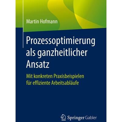 Springer Fachmedien Wiesbaden GmbH Prozessoptimierung als ganzheitlicher Ansatz Springer Fachmedien Wiesbaden GmbH Prozessoptimierung als ganzheitlicher Ansatz