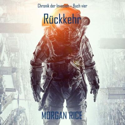 Independent Author Rückkehr (Chronik der Invasion – Buch vier): Ein Science-Fiction-Thriller Independent Author Rückkehr (Chronik der Invasion – Buch vier): Ein Science-Fiction-Thriller