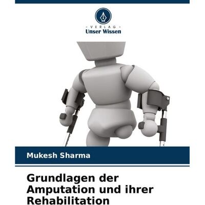 Verlag Unser Wissen Grundlagen der Amputation und ihrer Rehabilitation Verlag Unser Wissen Grundlagen der Amputation und ihrer Rehabilitation
