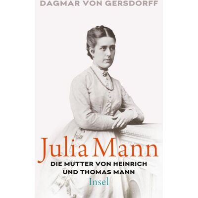 Insel Verlag Julia Mann, die Mutter von Heinrich und Thomas Mann Insel Verlag Julia Mann, die Mutter von Heinrich und Thomas Mann