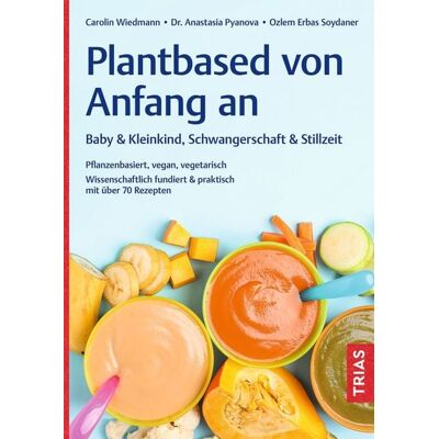 TRIAS Plantbased von Anfang an: Baby & Kleinkind, Schwangerschaft & Stillzeit TRIAS Plantbased von Anfang an: Baby & Kleinkind, Schwangerschaft & Stillzeit