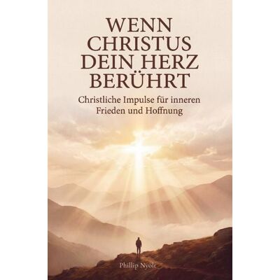 Ever Verlag Wenn Christus dein Herz berührt: Christliche Impulse für inneren Frieden und Hoffnung Ever Verlag Wenn Christus dein Herz berührt: Christliche Impulse für inneren Frieden und Hoffnung