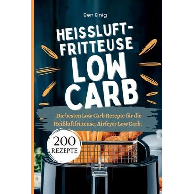 Tredition Heißluftfritteuse Kochbuch Low Carb—200 Rezepte Tredition Heißluftfritteuse Kochbuch Low Carb—200 Rezepte