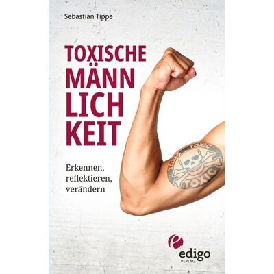 Edigo Toxische Männlichkeit. Erkennen, reflektieren, verändern. Geschlechterrollen, Sexismus, Patriarchat, und Feminismus: Ein Buch über die Sozialisierung von Männern. Edigo Toxische Männlichkeit. Erkennen, reflektieren, verändern. Geschlechterrollen, Sexismus, Patriarchat, und Feminismus: Ein Buch über die Sozialisierung von Männern.
