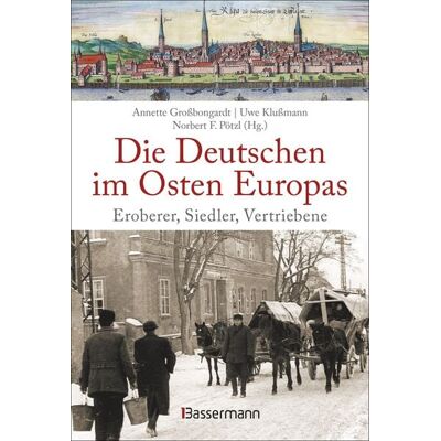 Bassermann Die Deutschen im Osten Europas. Die Geschichte der deutschen Ostgebiete: Ostpreußen, Westpreußen, Schlesien, Baltikum und Sudetenland Bassermann Die Deutschen im Osten Europas. Die Geschichte der deutschen Ostgebiete: Ostpreußen, Westpreußen, Schlesien, Baltikum und Sudetenland
