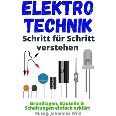 M.Eng. Johannes Wild Elektrotechnik Schritt für Schritt verstehen M.Eng. Johannes Wild Elektrotechnik Schritt für Schritt verstehen