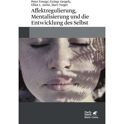 Klett Cotta Affektregulierung, Mentalisierung und die Entwicklung des Selbst Klett Cotta Affektregulierung, Mentalisierung und die Entwicklung des Selbst