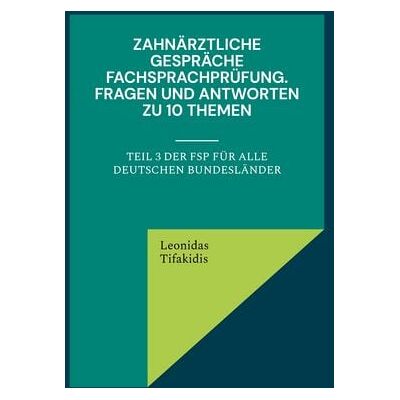 BoD – Books on Demand Zahnärztliche Gespräche Fachsprachprüfung. Fragen und Antworten zu 10 Themen BoD – Books on Demand Zahnärztliche Gespräche Fachsprachprüfung. Fragen und Antworten zu 10 Themen
