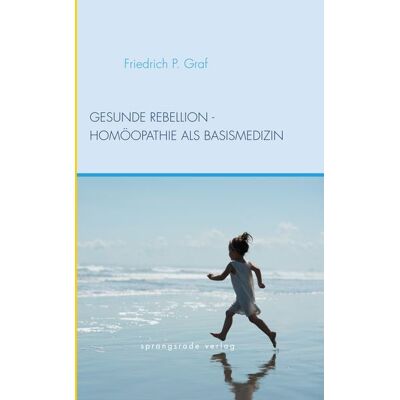 Sprangsrade-Verlag Gesunde Rebellion - Homöopathie als Basismedizin Sprangsrade-Verlag Gesunde Rebellion - Homöopathie als Basismedizin