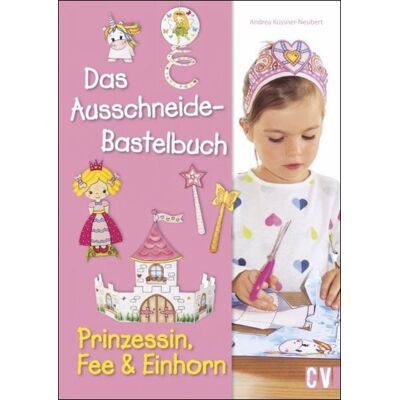 Christophorus Das Ausschneide-Bastelbuch - Prinzessin, Fee & Einhorn Christophorus Das Ausschneide-Bastelbuch - Prinzessin, Fee & Einhorn