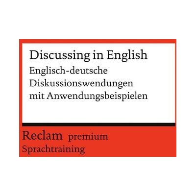 Reclam, Philipp Discussing in English. Englisch-deutsche Diskussionswendungen mit Anwendungsbeispielen Reclam, Philipp Discussing in English. Englisch-deutsche Diskussionswendungen mit Anwendungsbeispielen