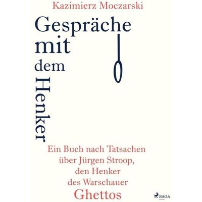 SAGA Egmont Gespräche mit dem Henker. Ein Buch nach Tatsachen über den SS-General Jürgen Stroop, den Henker des Warschauer Ghettos SAGA Egmont Gespräche mit dem Henker. Ein Buch nach Tatsachen über den SS-General Jürgen Stroop, den Henker des Warschauer Ghettos