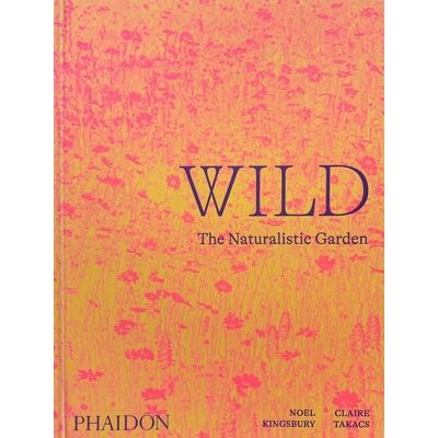 Phaidon Wild: The Naturalistic Garden Phaidon Wild: The Naturalistic Garden