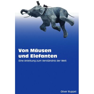 Epubli Von Mäusen und Elefanten - Eine Anleitung zum Verständnis der Welt Epubli Von Mäusen und Elefanten - Eine Anleitung zum Verständnis der Welt