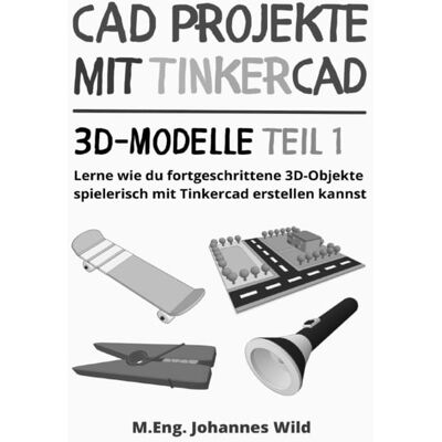 Epubli CAD Projekte mit Tinkercad 3D-Modelle Teil 1 Epubli CAD Projekte mit Tinkercad 3D-Modelle Teil 1