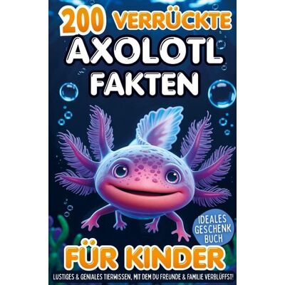 Bookmundo 200 verrückte Axolotl Fakten für Kinder - Lustiges & geniales Tierwissen, mit dem du Freunde & Familie verblüffst! Bookmundo 200 verrückte Axolotl Fakten für Kinder - Lustiges & geniales Tierwissen, mit dem du Freunde & Familie verblüffst!