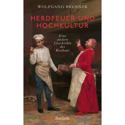 Reclam, Philipp Herdfeuer und Hochkultur. Eine andere Geschichte des Kochens Reclam, Philipp Herdfeuer und Hochkultur. Eine andere Geschichte des Kochens