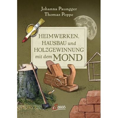 Servus Heimwerken, Hausbau und Holzgewinnung mit dem Mond Servus Heimwerken, Hausbau und Holzgewinnung mit dem Mond