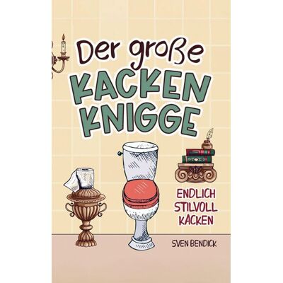 Piku Verlag Der große Kacken Knigge: Endlich stilvoll kacken: Klo-Etikette, absurde Ratschläge und unvergessliche Anekdoten Piku Verlag Der große Kacken Knigge: Endlich stilvoll kacken: Klo-Etikette, absurde Ratschläge und unvergessliche Anekdoten
