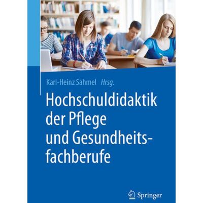 Springer Berlin Hochschuldidaktik der Pflege und Gesundheitsfachberufe Springer Berlin Hochschuldidaktik der Pflege und Gesundheitsfachberufe
