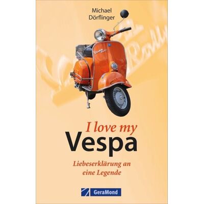 Geramond I love my Vespa – Liebeserklärung an eine Legende Geramond I love my Vespa – Liebeserklärung an eine Legende