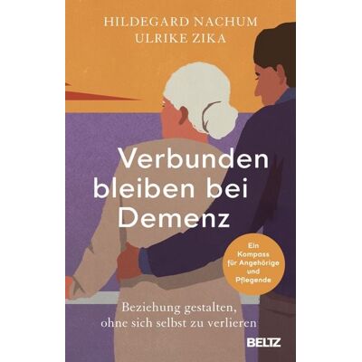 Beltz Verlagsgruppe GmbH & Co. KG Verbunden bleiben bei Demenz Beltz Verlagsgruppe GmbH & Co. KG Verbunden bleiben bei Demenz