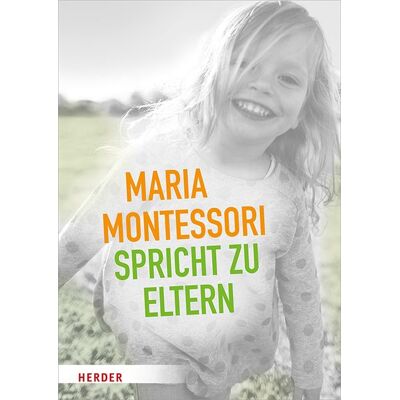 Herder Maria Montessori spricht zu Eltern Herder Maria Montessori spricht zu Eltern