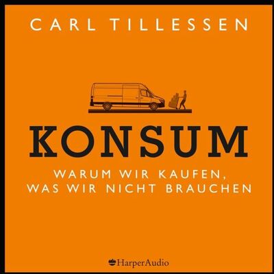 Harper Audio Konsum - Warum wir kaufen, was wir nicht brauchen (ungekürzt) Harper Audio Konsum - Warum wir kaufen, was wir nicht brauchen (ungekürzt)
