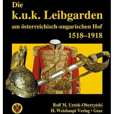 Weishaupt, H Die k.u.k. Leibgarden am österr.-ungar. Hof 1518-1918 Weishaupt, H Die k.u.k. Leibgarden am österr.-ungar. Hof 1518-1918