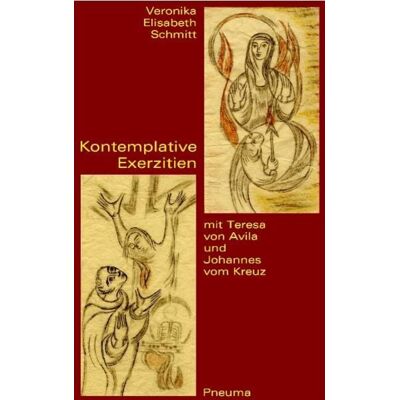 Pneuma Verlag Kontemplative Exerzitien mit Teresa von Avila und Johannes vom Kreuz Pneuma Verlag Kontemplative Exerzitien mit Teresa von Avila und Johannes vom Kreuz