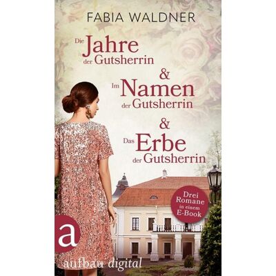 Aufbau Digital Die Jahre der Gutsherrin & Im Namen der Gutsherrin & Das Erbe der Gutsherrin Aufbau Digital Die Jahre der Gutsherrin & Im Namen der Gutsherrin & Das Erbe der Gutsherrin
