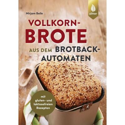 Verlag Eugen Ulmer Vollkornbrote aus dem Brotbackautomaten Verlag Eugen Ulmer Vollkornbrote aus dem Brotbackautomaten