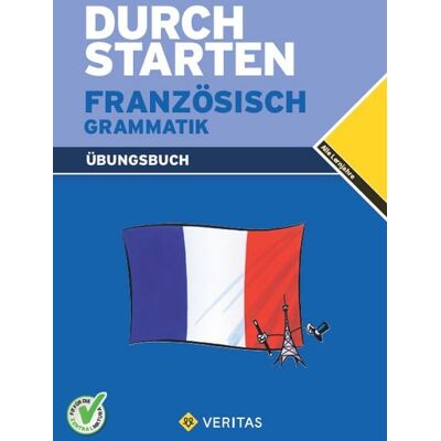 VERITAS Verlags- und Handelsgesellschaft m.b.H. Durchstarten Französisch Grammatik. Übungsbuch VERITAS Verlags- und Handelsgesellschaft m.b.H. Durchstarten Französisch Grammatik. Übungsbuch