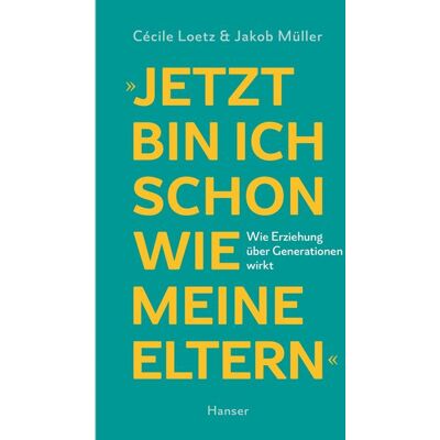 Carl Hanser Verlag GmbH & Co. KG """Jetzt bin ich schon wie meine Eltern""" Carl Hanser Verlag GmbH & Co. KG """Jetzt bin ich schon wie meine Eltern"""