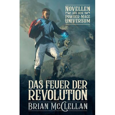 Cross Cult Novellen aus dem Powder-Mage-Universum: Das Feuer der Revolution Cross Cult Novellen aus dem Powder-Mage-Universum: Das Feuer der Revolution