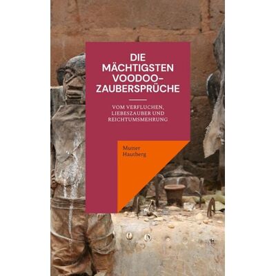 BoD – Books on Demand Die mächtigsten Voodoo-Zaubersprüche BoD – Books on Demand Die mächtigsten Voodoo-Zaubersprüche