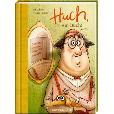 Coppenrath Verlag GmbH & Co. KG Huch, ein Buch! - Oder: Die anderen Seiten des Hubert B. Coppenrath Verlag GmbH & Co. KG Huch, ein Buch! - Oder: Die anderen Seiten des Hubert B.