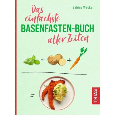 TRIAS Das einfachste Basenfasten-Buch aller Zeiten TRIAS Das einfachste Basenfasten-Buch aller Zeiten