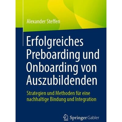 Springer Fachmedien Wiesbaden Erfolgreiches Preboarding und Onboarding von Auszubildenden Springer Fachmedien Wiesbaden Erfolgreiches Preboarding und Onboarding von Auszubildenden