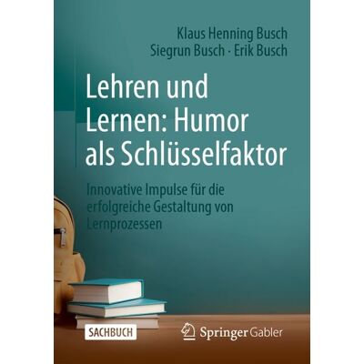 Springer Fachmedien Wiesbaden GmbH Lehren und Lernen: Humor als Schlüsselfaktor Springer Fachmedien Wiesbaden GmbH Lehren und Lernen: Humor als Schlüsselfaktor