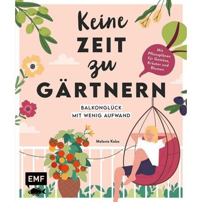Edition Michael Fischer Keine Zeit zu gärtnern - Balkonglück mit wenig Aufwand Edition Michael Fischer Keine Zeit zu gärtnern - Balkonglück mit wenig Aufwand