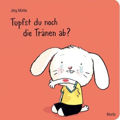 Moritz Tupfst du noch die Tränen ab Moritz Tupfst du noch die Tränen ab