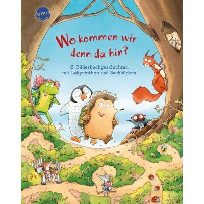 Arena Wo kommen wir denn da hin? 3 Bilderbuchgeschichten mit Labyrinthen und Suchbildern Arena Wo kommen wir denn da hin? 3 Bilderbuchgeschichten mit Labyrinthen und Suchbildern