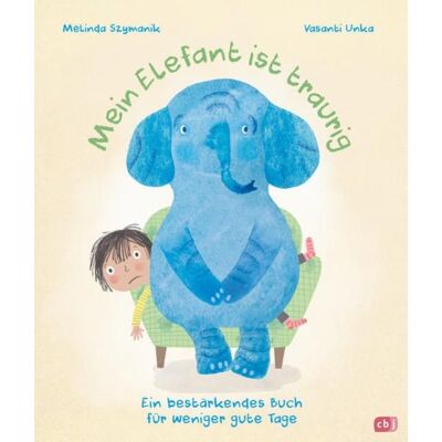 CBJ Mein Elefant ist traurig – Ein bestärkendes Buch für weniger gute Tage CBJ Mein Elefant ist traurig – Ein bestärkendes Buch für weniger gute Tage