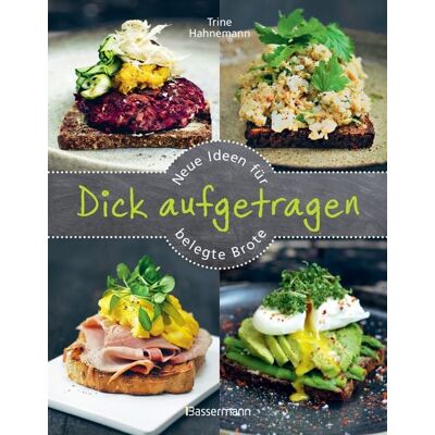 Bassermann Dick aufgetragen: Neue Ideen für belegte Brote Bassermann Dick aufgetragen: Neue Ideen für belegte Brote