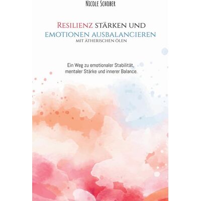 BoD – Books on Demand Resilienz stärken und Emotionen ausbalancieren mit ätherischen Ölen BoD – Books on Demand Resilienz stärken und Emotionen ausbalancieren mit ätherischen Ölen